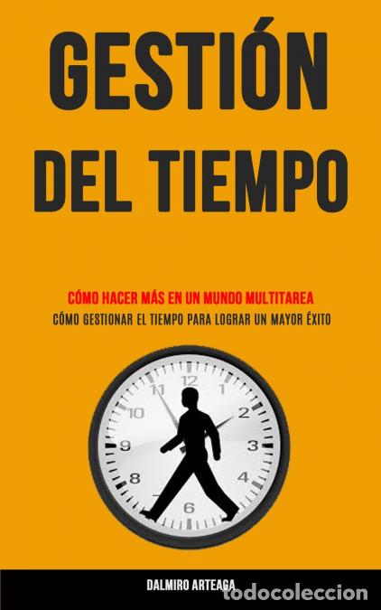 books: Gesti&oacute;n Del Tiempo - C&oacute;mo hacer m&aacute;s en un mundo multitarea (C&oacute;mo gestionar el tiempo para lograr un