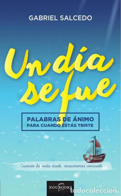 Libros: Un d&iacute;a se fue - Palabras de &aacute;nimo para cuando est&aacute;s triste - Gabriel Salcedo