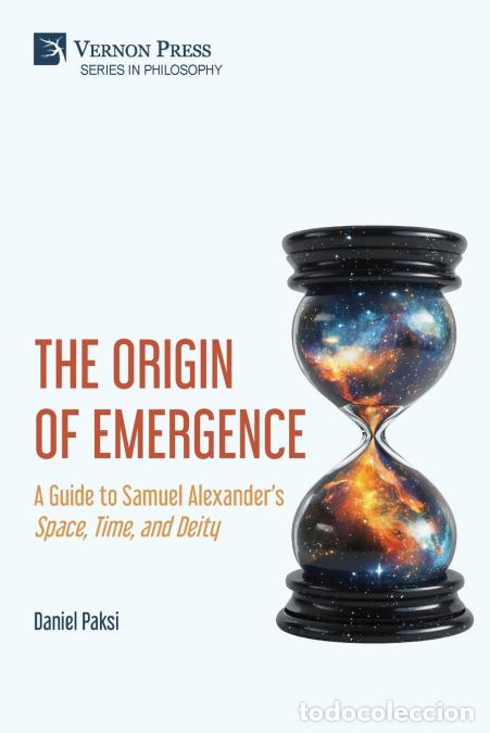 Libros: The Origin of Emergence - A Guide to Samuel Alexander?s ?Space, Time, and Deity? - Daniel Paksi