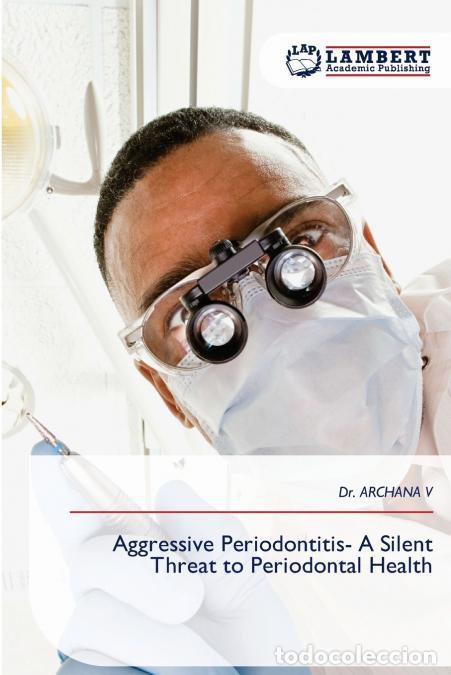 Libros: Aggressive Periodontitis- A Silent Threat to Periodontal Health - Dr. ARCHANA V