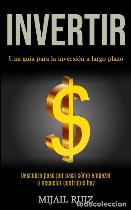 Libros: Invertir - Una gu&iacute;a para la inversi&oacute;n a largo plazo (Descubra paso por paso c&oacute;mo empezar a negociar