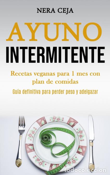 Libros: Ayuno Intermitente - Recetas veganas para 1 mes con plan de comidas (Gu&iacute;a definitiva para perder pes