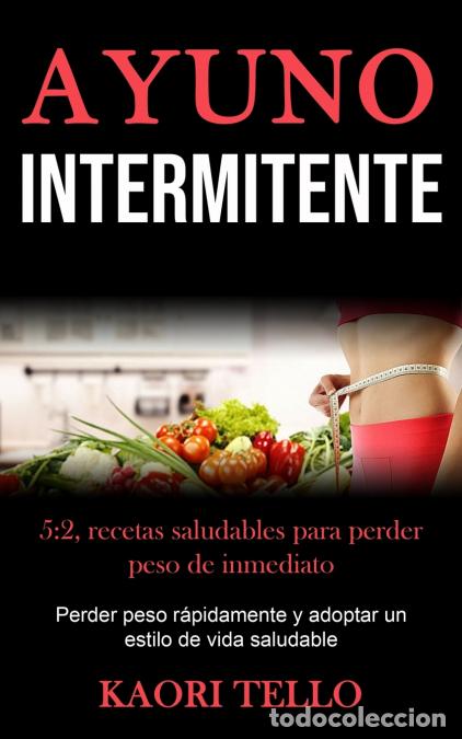 Libros: Ayuno Intermitente - 5:2, recetas saludables para perder peso de inmediato (Perder peso r&aacute;pidamente