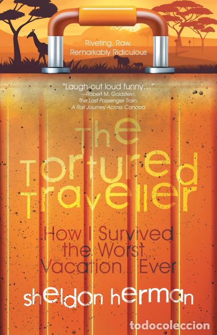 Libros: The Tortured Traveller - How I Survived the Worst... Vacation... Ever - Sheldon Herman