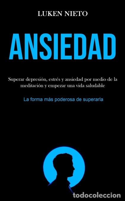 Libros: Ansiedad - Superar depresi&oacute;n, estr&eacute;s y ansiedad por medio de la meditaci&oacute;n y empezar una vida saluda