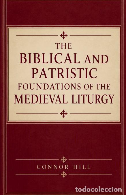 Libros: The Biblical and Patristic Foundations of the Medieval Liturgy - Connor Hill