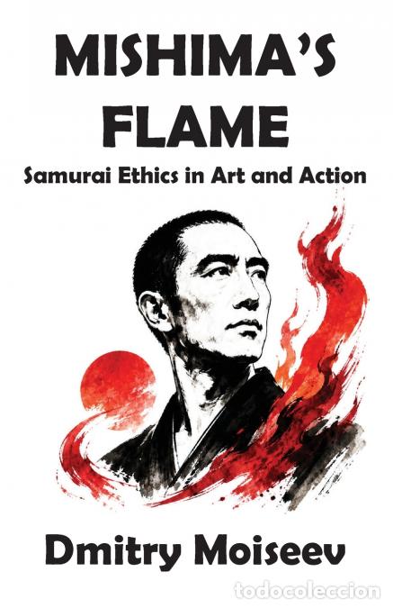 Libros: Mishima?s Flame - Samurai Ethics in Art and Action - Dmitry Moiseev