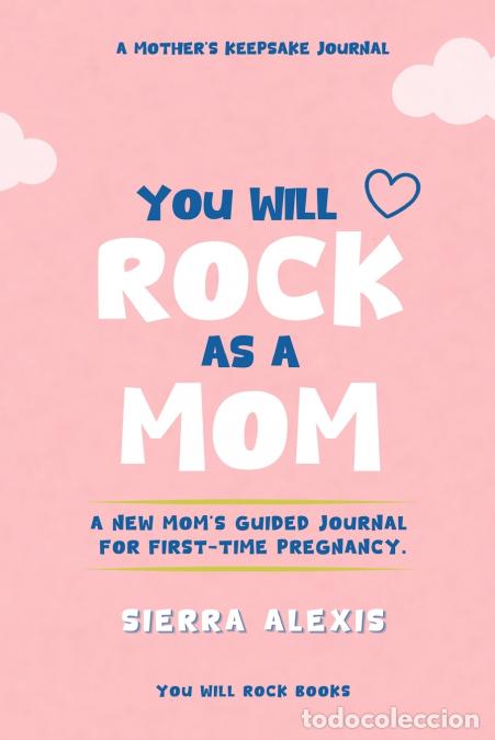Libros: You Will Rock As a Mom! - A New Mom?s Guided Journal For First-Time Pregnancy, A Mother?s Keepsake J