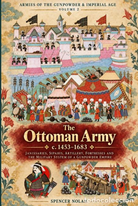 Libros: The Ottoman Army, c. 1453-1683 - Janissaries, Sipahis, Artillery, Fortresses and the Military System
