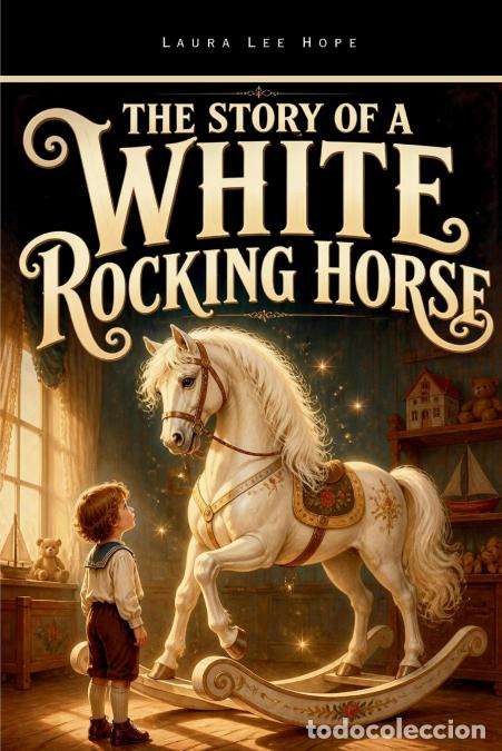 Libros: The Story of a White Rocking Horse - A Classic Children?s Tale of a Beloved Toy, Friendship and Imag