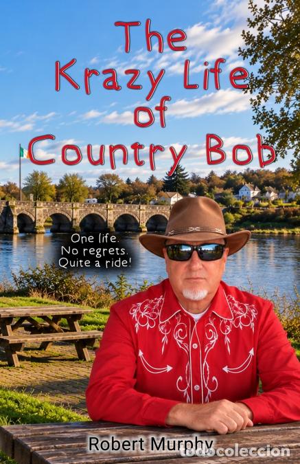 Libros: The Krazy Life of Country Bob - One life. No regrets. Quite a ride! - Robert Murphy