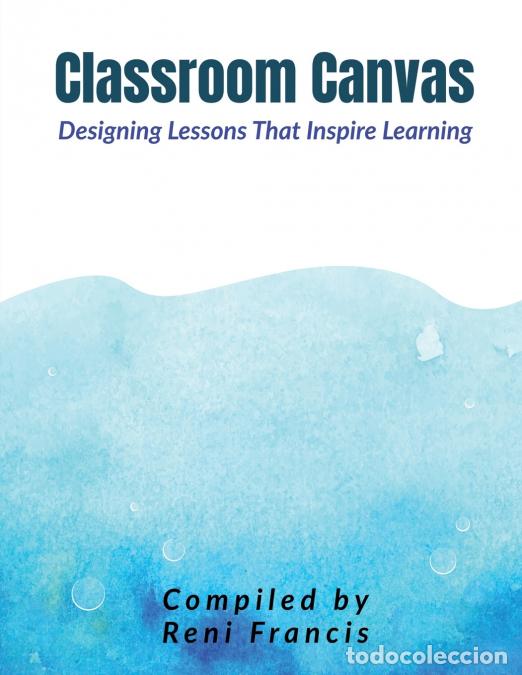 B&uuml;cher: Classroom Canvas - Designing Lessons That Inspire Learning - Dr. Reni Francis