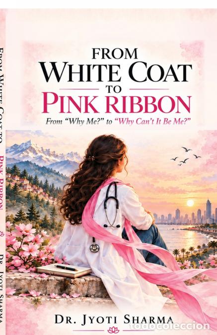 B&uuml;cher: FROM WHITE COAT TO PINK RIBBON - From Why Me? to Why Can?t It Be Me? - Dr Jyoti Sharma