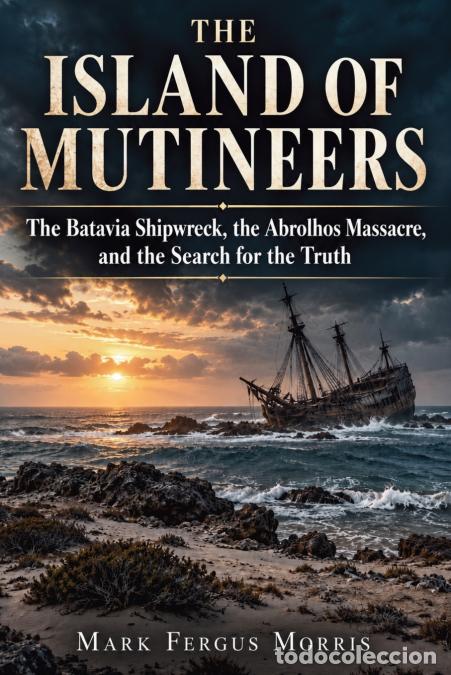B&uuml;cher: The Island of Mutineers - The Batavia Shipwreck, the Abrolhos Massacre, and the Search for the Truth
