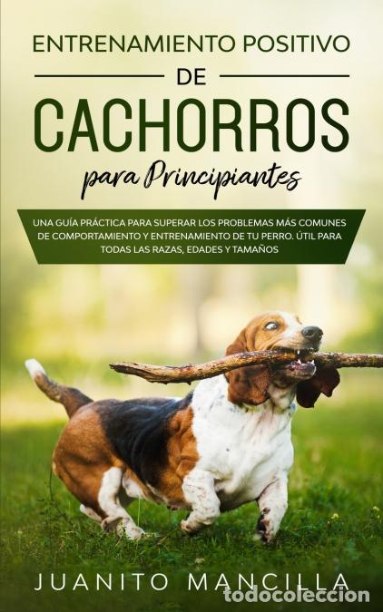 B&uuml;cher: Entrenamiento Positivo De Cachorros Para Principiantes - Una Gu&iacute;a Pr&aacute;ctica Para Superar Los Problema