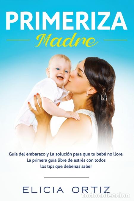 Libros: Madre primeriza - Gu&iacute;a del embarazo y la soluci&oacute;n para que tu beb&eacute; no llore: La primera gu&iacute;a libre d