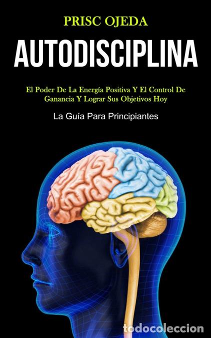 Libros: Autodisciplina - El poder de la energ&iacute;a positiva y el control de ganancia y lograr sus objetivos hoy