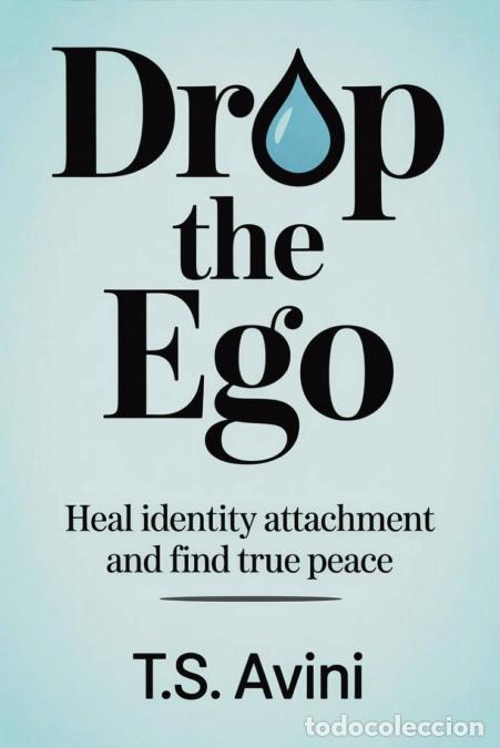 Libros: Drop the Ego - Heal Identity Attachment and Find True Peace - T.S Avini