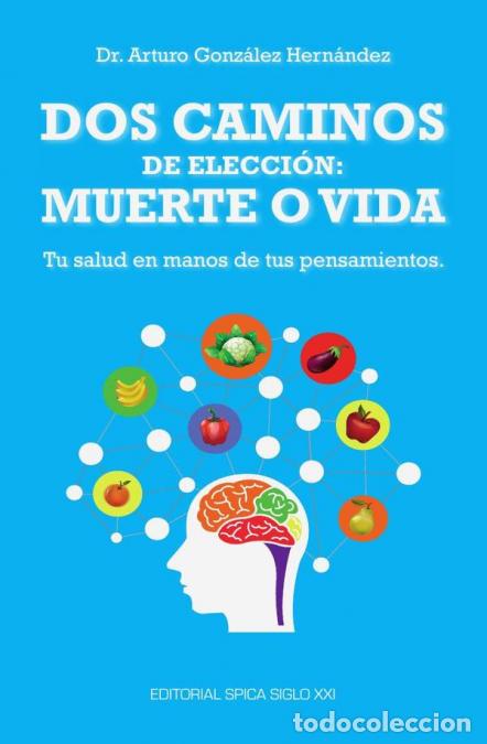 Libri: Dos caminos de elecci&oacute;n: muerte o vida - Tu salud en manos de tus pensamientos. - Arturo Gonz&aacute;lez He
