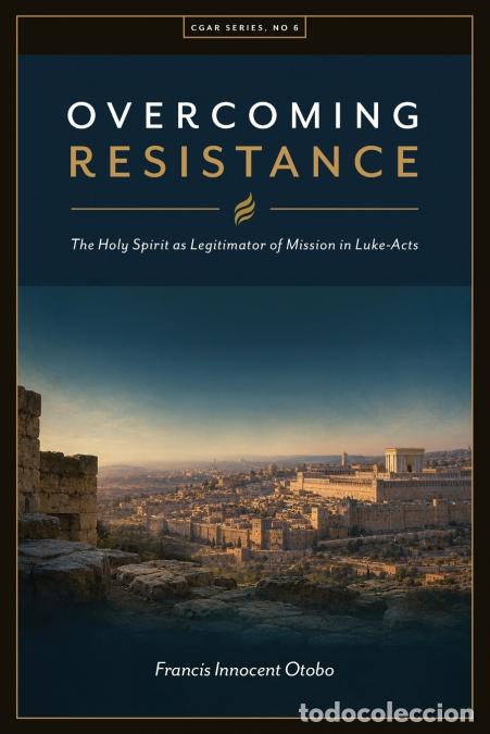 Livros: Overcoming Resistance. - The Holy Spirit as Legitimator of Mission in Luke-Acts - Francis Innocent O