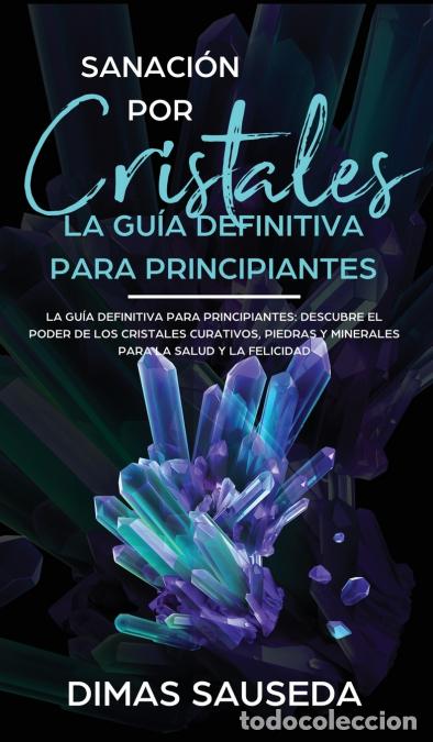 Libri: Sanaci&oacute;n por Cristales - La gu&iacute;a definitiva para principiantes - Descubre el poder de los cristales