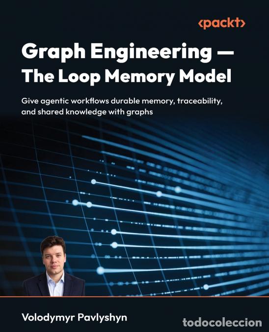 Libros: Graph Engineering - The Loop Memory Model - Give agentic workflows durable memory, traceability, and - Foto 1