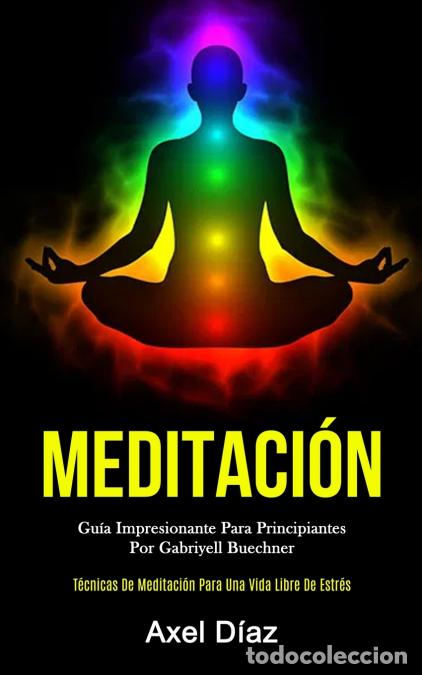 Libri: Meditaci&oacute;n - Gu&iacute;a impresionante para principiantes por gabriyell buechner (T&eacute;cnicas de meditaci&oacute;n pa