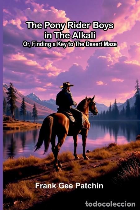 B&uuml;cher: The Pony Rider Boys in the Alkali; Or, Finding a Key to the Desert Maze - Frank Gee Patchin