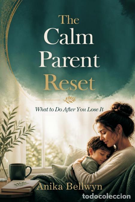 B&uuml;cher: The Calm Parent Reset - What to Do After You Lose It - Anika Bellwyn