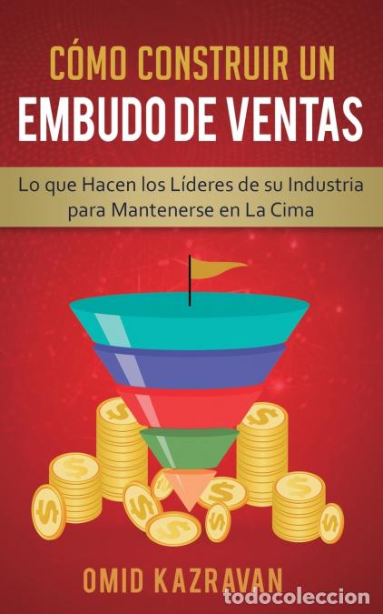 B&uuml;cher: C&oacute;mo Construir Un Embudo De Ventas - Lo Que Hacen Los L&iacute;deres De Su Industria Para Mantenerse En La