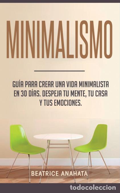 B&uuml;cher: Minimalismo - Gu&iacute;a Para Crear Una Vida Minimalista en 30 D&iacute;as, Despeja Tu Menta, Tu Casa Y Tus Emoci