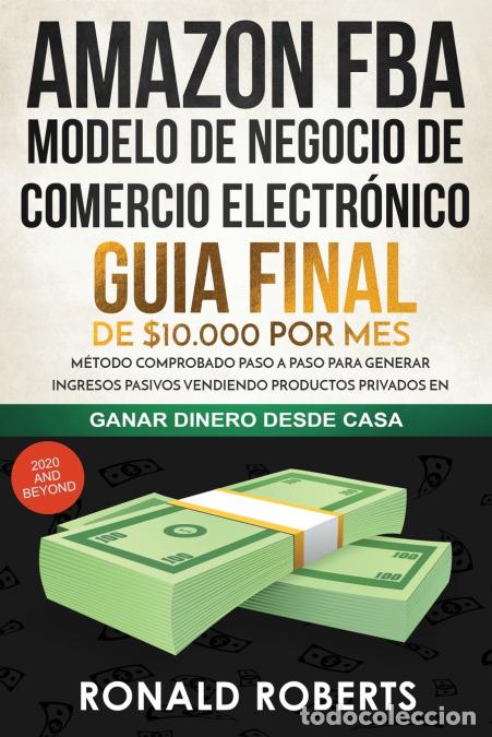 B&uuml;cher: Amazon FBA - Modelo de Negocio de Comercio Electr&oacute;nico - Guia final de $10.000 por mes. M&eacute;todo Compr