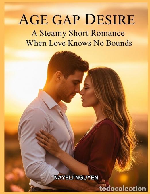 Libros: Age Gap Desire A Steamy Short Romance When Love Knows No Bounds - Nayeli Nguyen