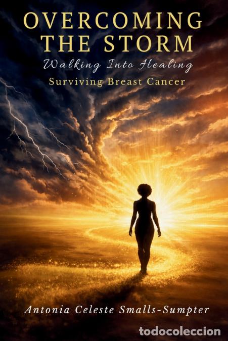 Libros: Overcoming the Storm - Walking into Healing, Surviving Breast Cancer! - Antonia C. Smalls-Sumpter