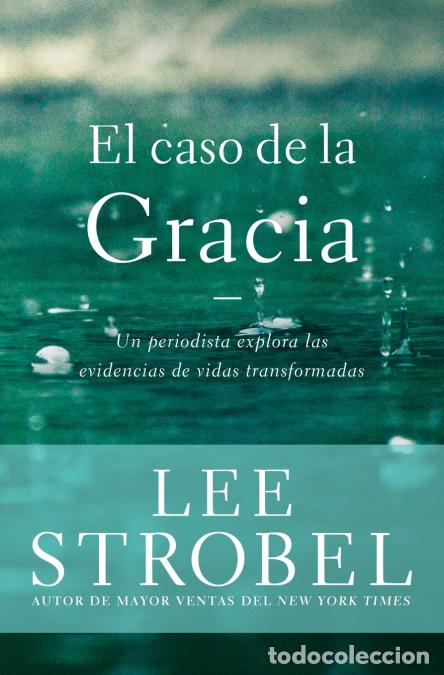 B&uuml;cher: El Caso de la Gracia - Un Periodista Explora Las Evidencias de Vidas Transformadas - Lee Strobel