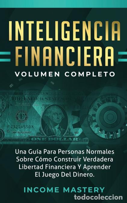 Libri: Inteligencia Financiera - Una Gu&iacute;a Para Personas Normales Sobre C&oacute;mo Construir Verdadera Libertad Fi