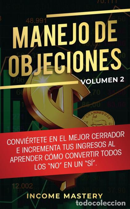 Libros: Manejo de Objeciones - Convi&eacute;rtete en el Mejor Cerrador e Incrementa Tus Ingresos al Aprender C&oacute;mo C - Foto 1