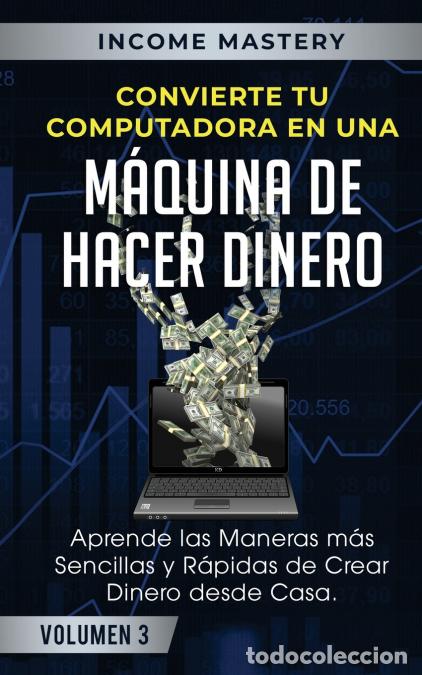 Libri: Convierte Tu Computadora en Una M&aacute;quina de Hacer Dinero - Aprende Las Maneras M&aacute;s Sencillas y R&aacute;pida