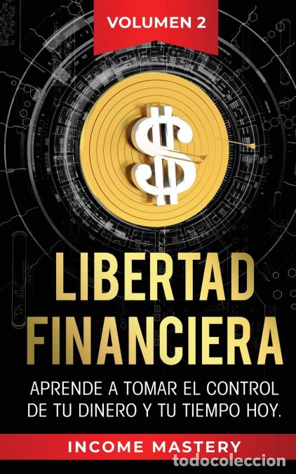Libros: Libertad Financiera - Aprende a Tomar el Control de tu Dinero y de tu Tiempo Hoy Volumen 2 - Income