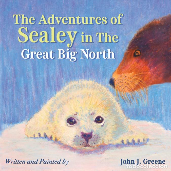 B&uuml;cher: The Adventures of Sealy in The Great Big North - John J Green