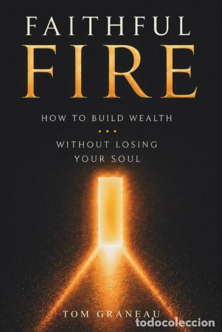 B&uuml;cher: Faithful Fire - How to Build Wealth without Losing Your Soul - Tom Graneau