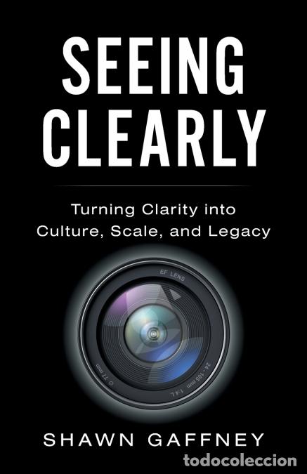 Libri: Seeing Clearly - Turning Clarity into Culture, Scale, and Legacy - Shawn Gaffney