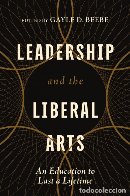 Libri: Leadership and the Liberal Arts - An Education to Last a Lifetime - Gayle D. Beebe