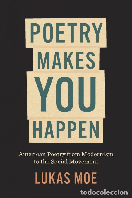 Libri: Poetry Makes You Happen - American Poetry from Modernism to the Social Movement - Lukas Moe
