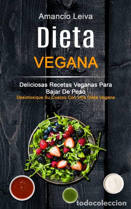 Libros: Dieta Vegana - Deliciosas Recetas Veganas Para Bajar De Peso (Desintoxique Su Cuerpo Con Una Dieta V