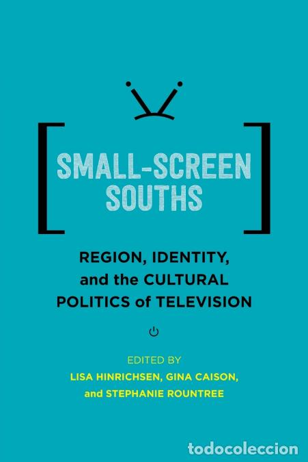 Livres: Small-Screen Souths - Region, Identity, and the Cultural Politics of Television - Gina Caison,Lisa H