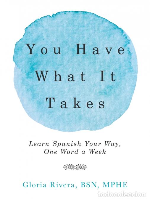 Livres: You Have What It Takes - Learn Spanish Your Way, One Word a Week - Gloria Rivera BSN MPHE