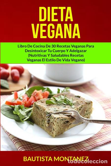 books: Dieta Vegana - Libro De Cocina De 30 Recetas Veganas Para Desintoxicar Tu Cuerpo Y Adelgazar (Nutrit