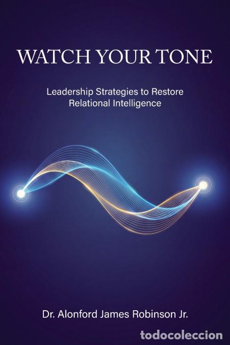 Livres: Watch Your Tone - Leadership Strategies to Restore Relational Intelligence - Alonford James Robinson