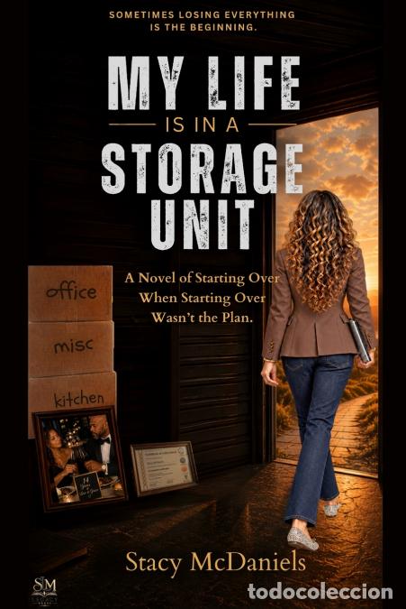 Libri: My Life Is In A Storage Unit - A Novel of Starting Over When Starting Over Wasn?t the Plan. - Stacy